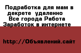 Подработка для мам в декрете (удаленно)  - Все города Работа » Заработок в интернете   